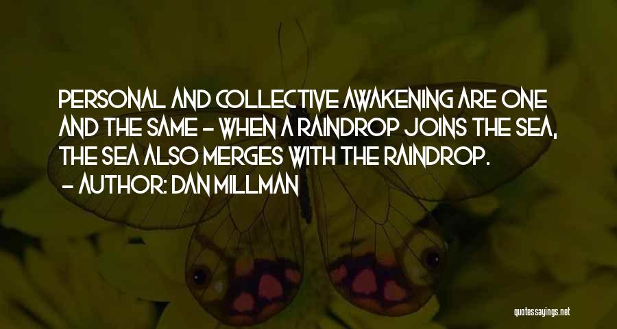 Dan Millman Quotes: Personal And Collective Awakening Are One And The Same - When A Raindrop Joins The Sea, The Sea Also Merges