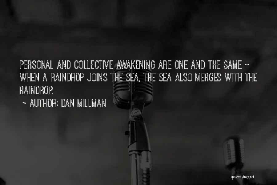 Dan Millman Quotes: Personal And Collective Awakening Are One And The Same - When A Raindrop Joins The Sea, The Sea Also Merges