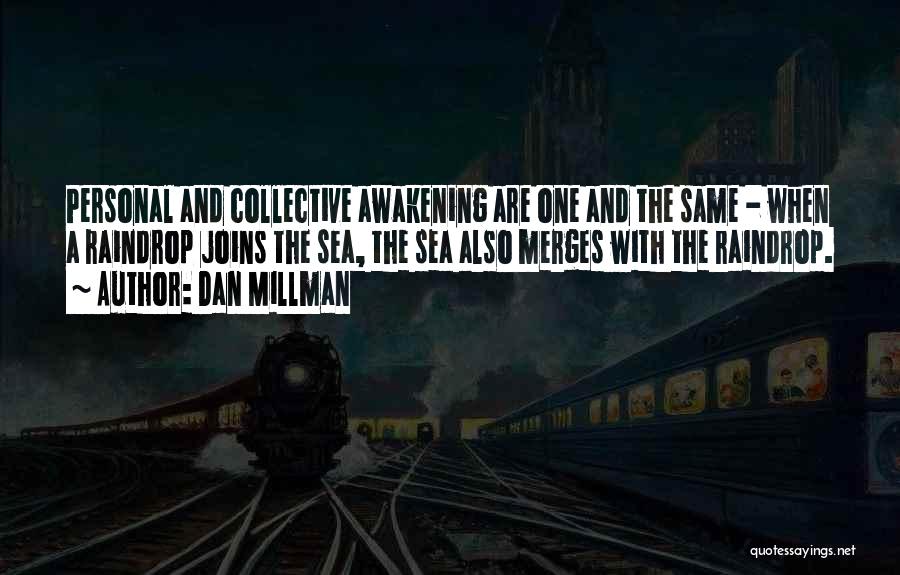 Dan Millman Quotes: Personal And Collective Awakening Are One And The Same - When A Raindrop Joins The Sea, The Sea Also Merges