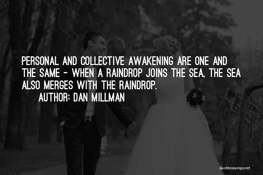 Dan Millman Quotes: Personal And Collective Awakening Are One And The Same - When A Raindrop Joins The Sea, The Sea Also Merges