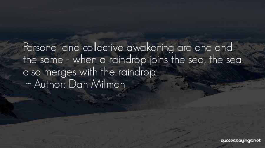 Dan Millman Quotes: Personal And Collective Awakening Are One And The Same - When A Raindrop Joins The Sea, The Sea Also Merges