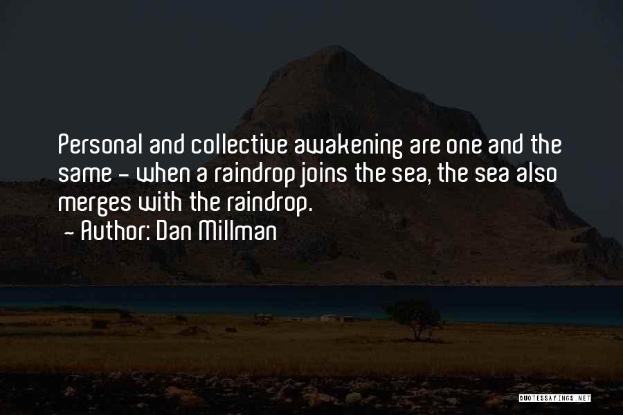 Dan Millman Quotes: Personal And Collective Awakening Are One And The Same - When A Raindrop Joins The Sea, The Sea Also Merges