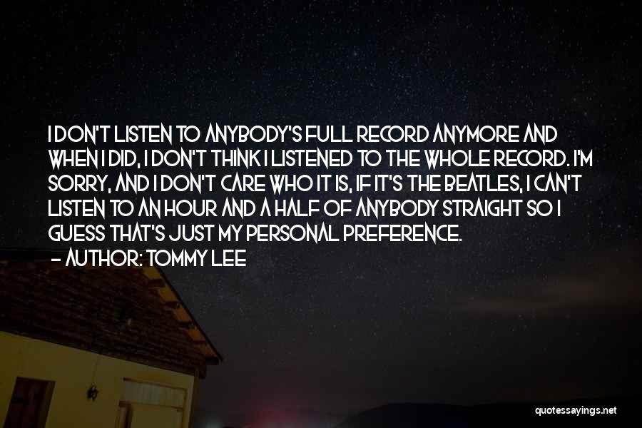 Tommy Lee Quotes: I Don't Listen To Anybody's Full Record Anymore And When I Did, I Don't Think I Listened To The Whole