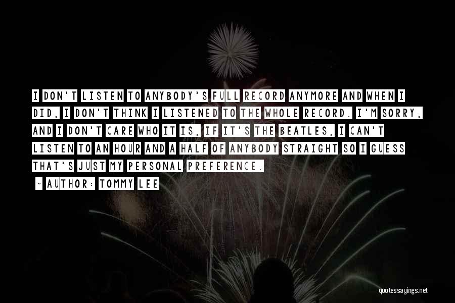 Tommy Lee Quotes: I Don't Listen To Anybody's Full Record Anymore And When I Did, I Don't Think I Listened To The Whole