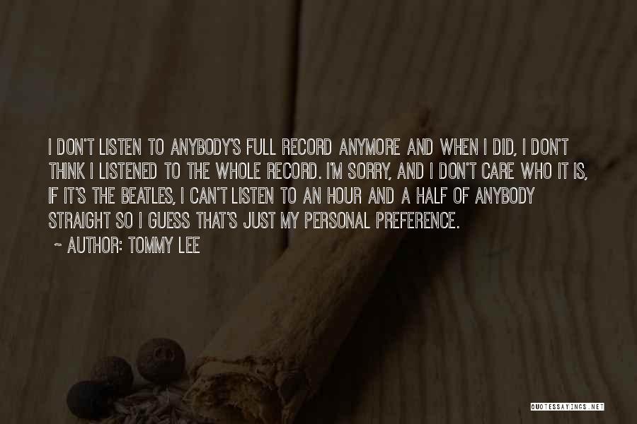 Tommy Lee Quotes: I Don't Listen To Anybody's Full Record Anymore And When I Did, I Don't Think I Listened To The Whole
