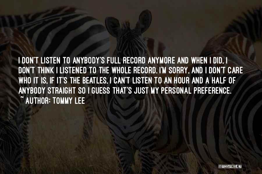 Tommy Lee Quotes: I Don't Listen To Anybody's Full Record Anymore And When I Did, I Don't Think I Listened To The Whole