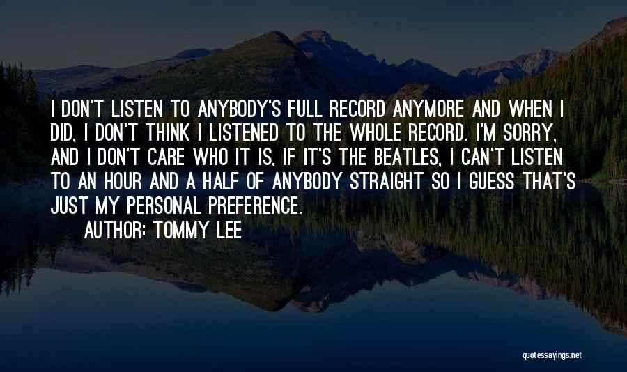 Tommy Lee Quotes: I Don't Listen To Anybody's Full Record Anymore And When I Did, I Don't Think I Listened To The Whole