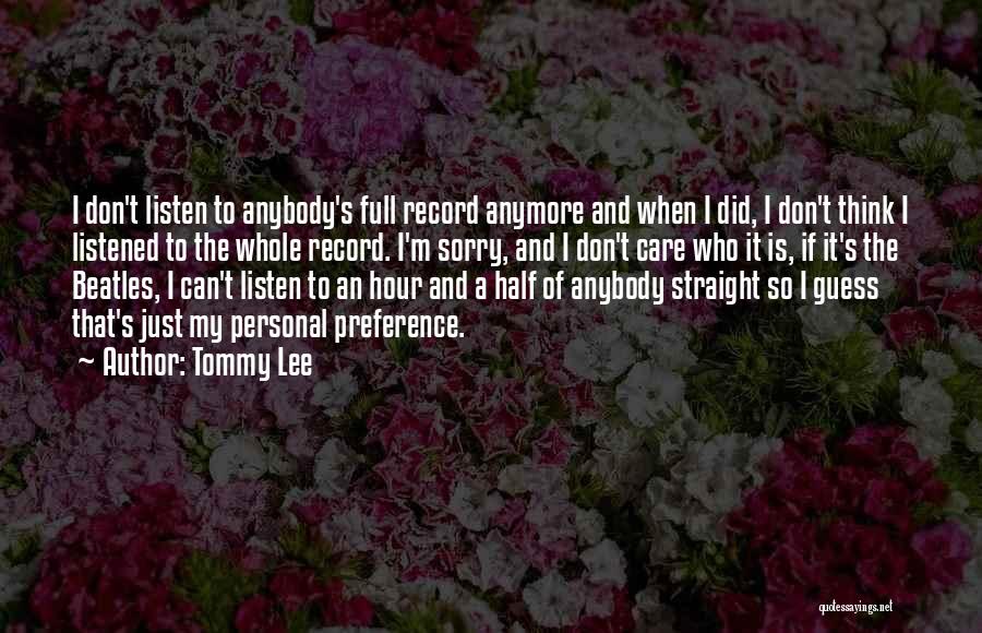 Tommy Lee Quotes: I Don't Listen To Anybody's Full Record Anymore And When I Did, I Don't Think I Listened To The Whole