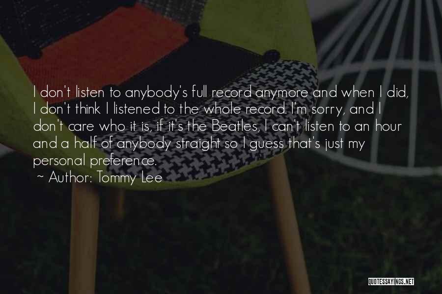 Tommy Lee Quotes: I Don't Listen To Anybody's Full Record Anymore And When I Did, I Don't Think I Listened To The Whole
