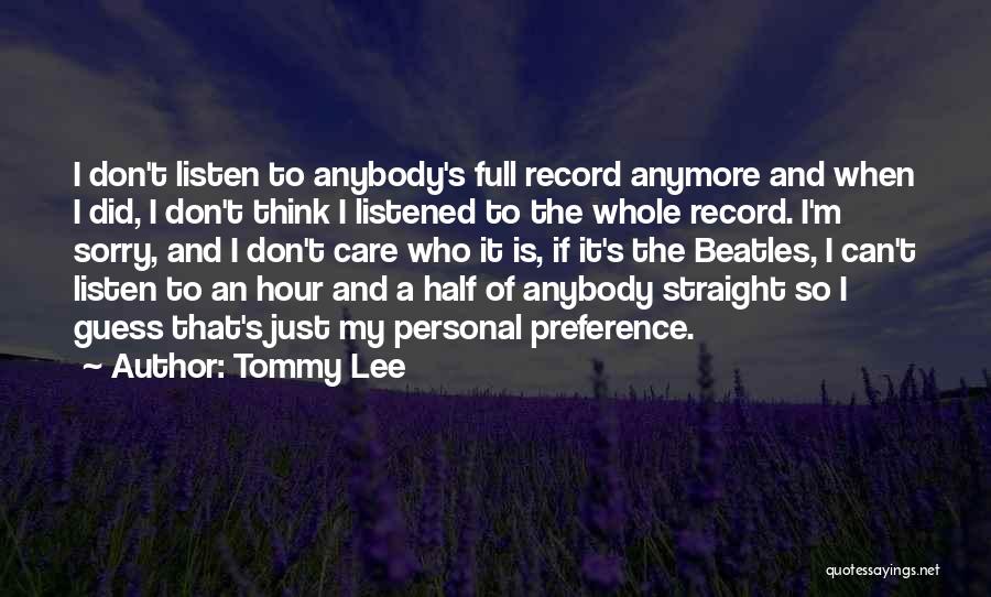 Tommy Lee Quotes: I Don't Listen To Anybody's Full Record Anymore And When I Did, I Don't Think I Listened To The Whole