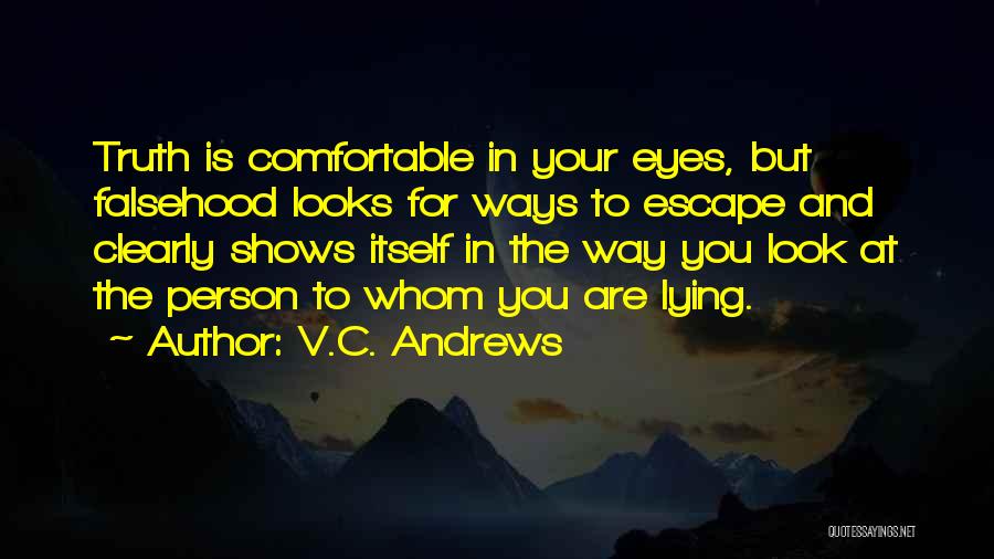 V.C. Andrews Quotes: Truth Is Comfortable In Your Eyes, But Falsehood Looks For Ways To Escape And Clearly Shows Itself In The Way