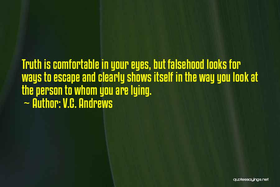 V.C. Andrews Quotes: Truth Is Comfortable In Your Eyes, But Falsehood Looks For Ways To Escape And Clearly Shows Itself In The Way