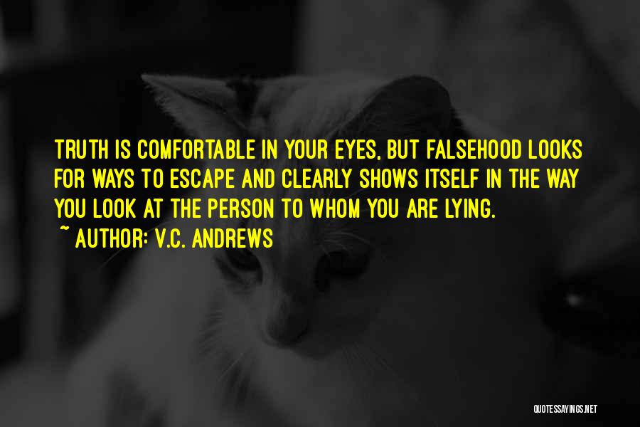 V.C. Andrews Quotes: Truth Is Comfortable In Your Eyes, But Falsehood Looks For Ways To Escape And Clearly Shows Itself In The Way