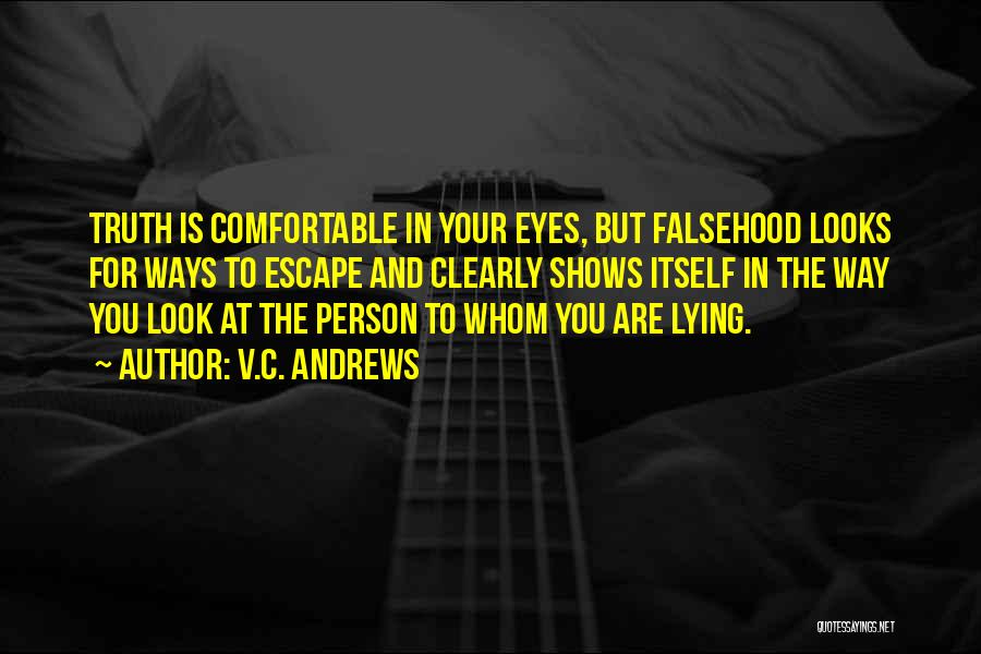 V.C. Andrews Quotes: Truth Is Comfortable In Your Eyes, But Falsehood Looks For Ways To Escape And Clearly Shows Itself In The Way