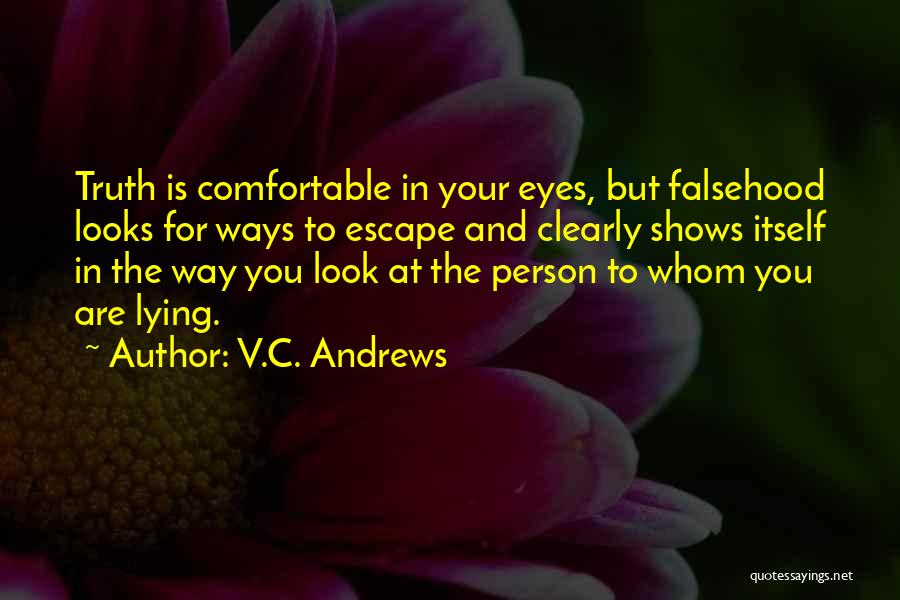 V.C. Andrews Quotes: Truth Is Comfortable In Your Eyes, But Falsehood Looks For Ways To Escape And Clearly Shows Itself In The Way