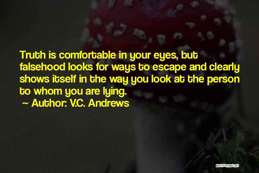 V.C. Andrews Quotes: Truth Is Comfortable In Your Eyes, But Falsehood Looks For Ways To Escape And Clearly Shows Itself In The Way