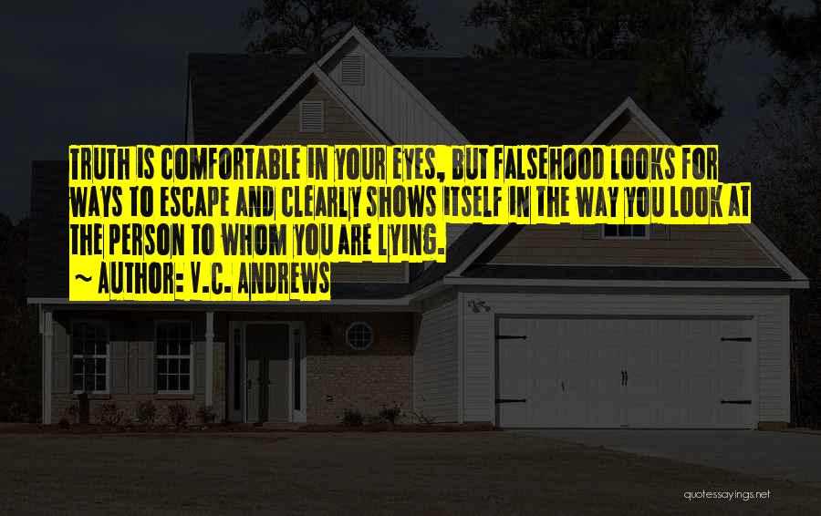 V.C. Andrews Quotes: Truth Is Comfortable In Your Eyes, But Falsehood Looks For Ways To Escape And Clearly Shows Itself In The Way