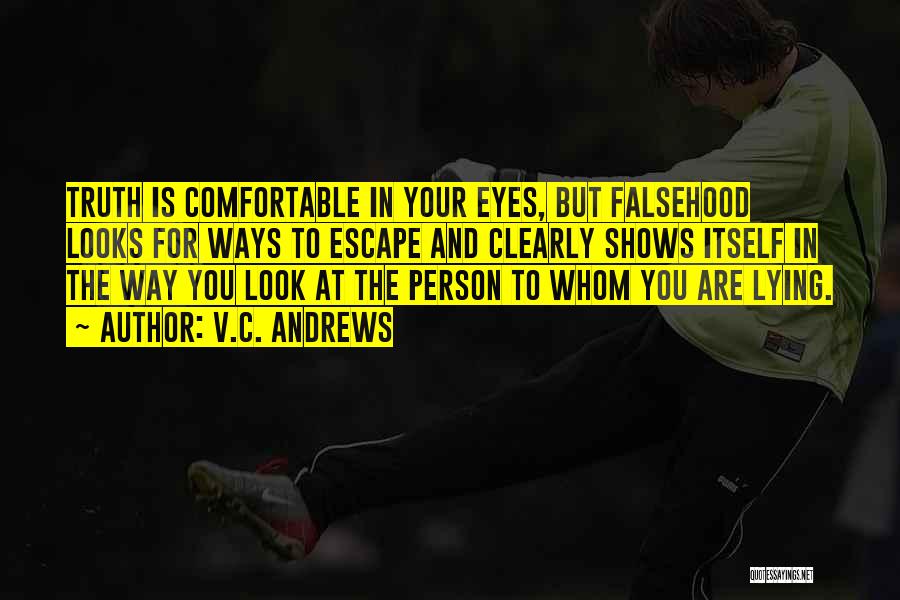 V.C. Andrews Quotes: Truth Is Comfortable In Your Eyes, But Falsehood Looks For Ways To Escape And Clearly Shows Itself In The Way