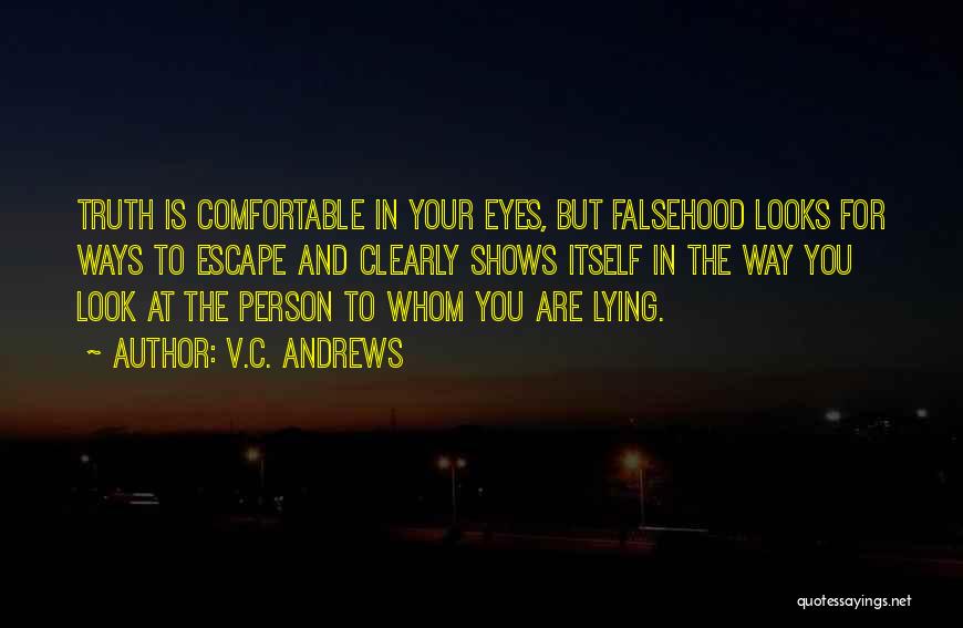 V.C. Andrews Quotes: Truth Is Comfortable In Your Eyes, But Falsehood Looks For Ways To Escape And Clearly Shows Itself In The Way