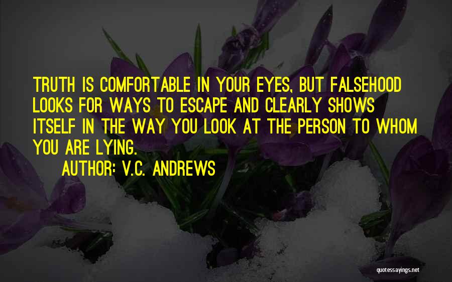 V.C. Andrews Quotes: Truth Is Comfortable In Your Eyes, But Falsehood Looks For Ways To Escape And Clearly Shows Itself In The Way