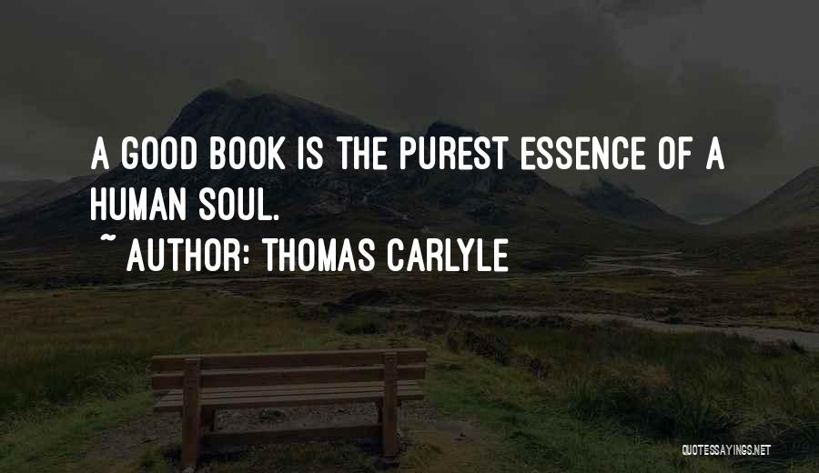 Thomas Carlyle Quotes: A Good Book Is The Purest Essence Of A Human Soul.