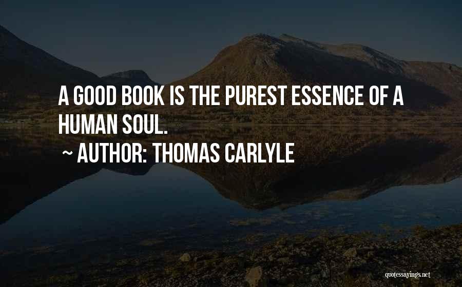 Thomas Carlyle Quotes: A Good Book Is The Purest Essence Of A Human Soul.