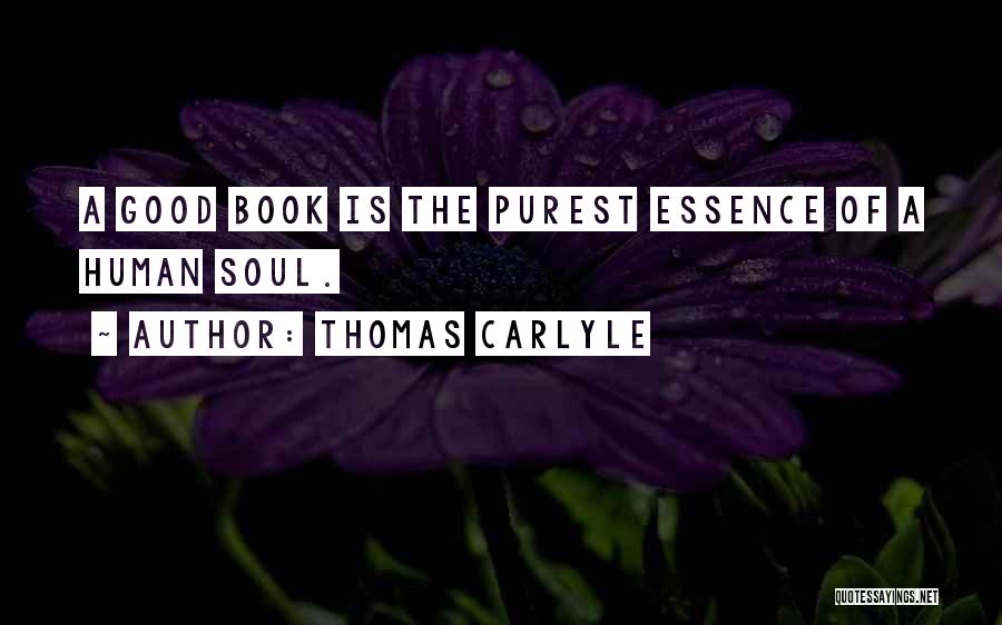 Thomas Carlyle Quotes: A Good Book Is The Purest Essence Of A Human Soul.