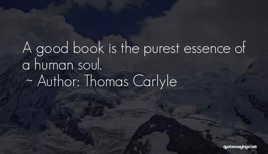 Thomas Carlyle Quotes: A Good Book Is The Purest Essence Of A Human Soul.