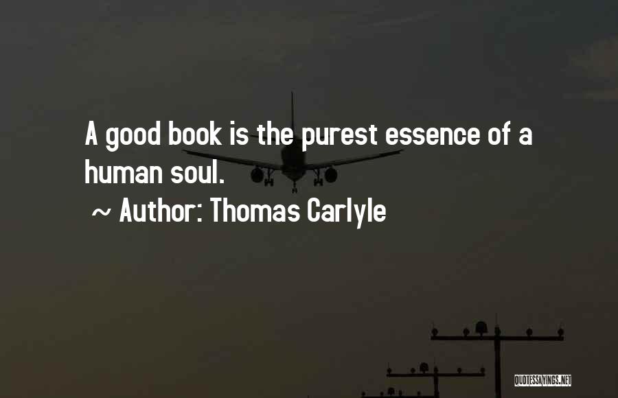 Thomas Carlyle Quotes: A Good Book Is The Purest Essence Of A Human Soul.