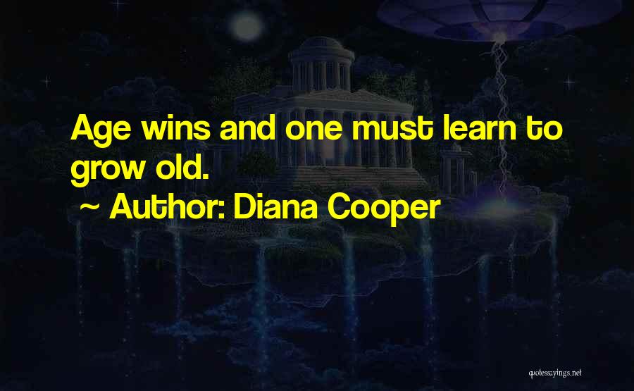 Diana Cooper Quotes: Age Wins And One Must Learn To Grow Old.