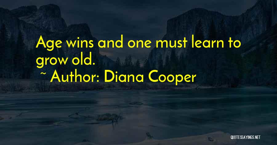 Diana Cooper Quotes: Age Wins And One Must Learn To Grow Old.