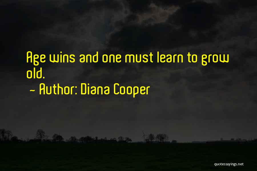 Diana Cooper Quotes: Age Wins And One Must Learn To Grow Old.