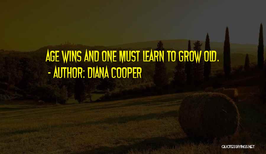 Diana Cooper Quotes: Age Wins And One Must Learn To Grow Old.