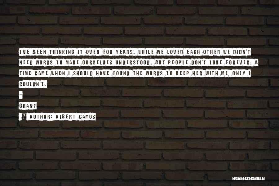 Albert Camus Quotes: I've Been Thinking It Over For Years. While We Loved Each Other We Didn't Need Words To Make Ourselves Understood.