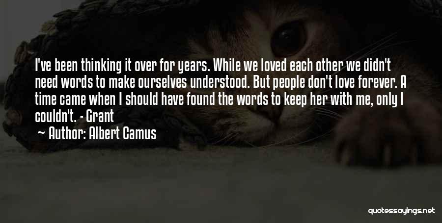 Albert Camus Quotes: I've Been Thinking It Over For Years. While We Loved Each Other We Didn't Need Words To Make Ourselves Understood.