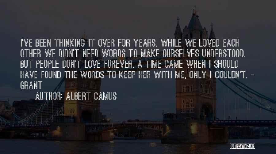 Albert Camus Quotes: I've Been Thinking It Over For Years. While We Loved Each Other We Didn't Need Words To Make Ourselves Understood.