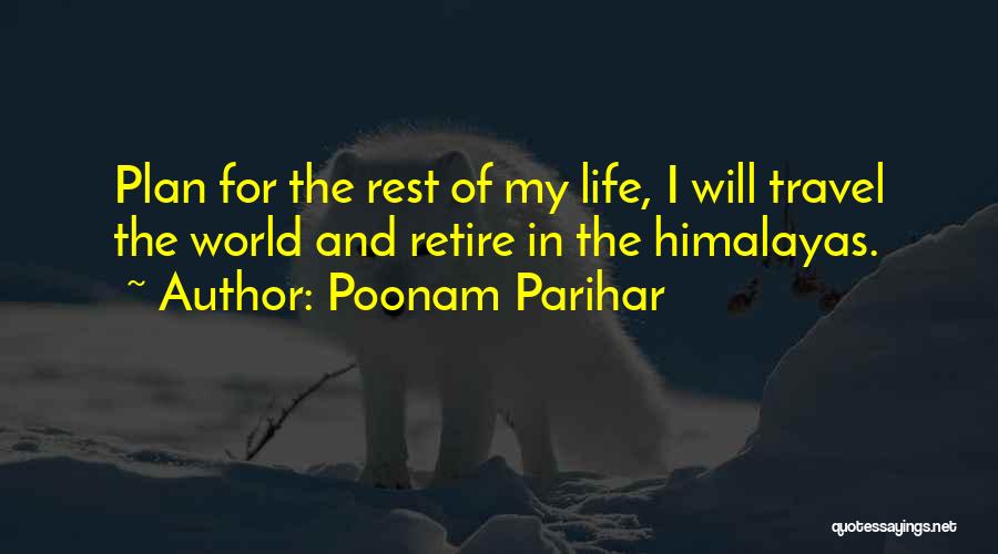 Poonam Parihar Quotes: Plan For The Rest Of My Life, I Will Travel The World And Retire In The Himalayas.