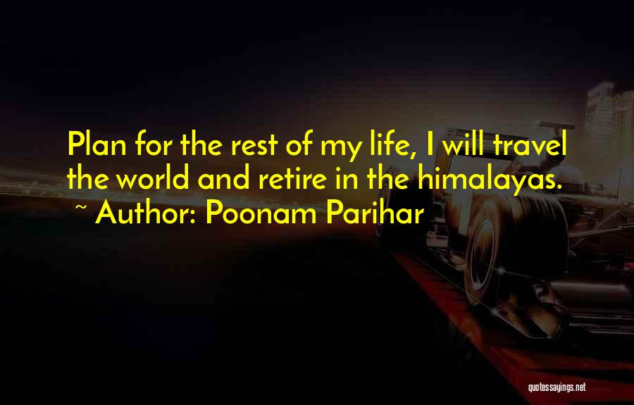 Poonam Parihar Quotes: Plan For The Rest Of My Life, I Will Travel The World And Retire In The Himalayas.