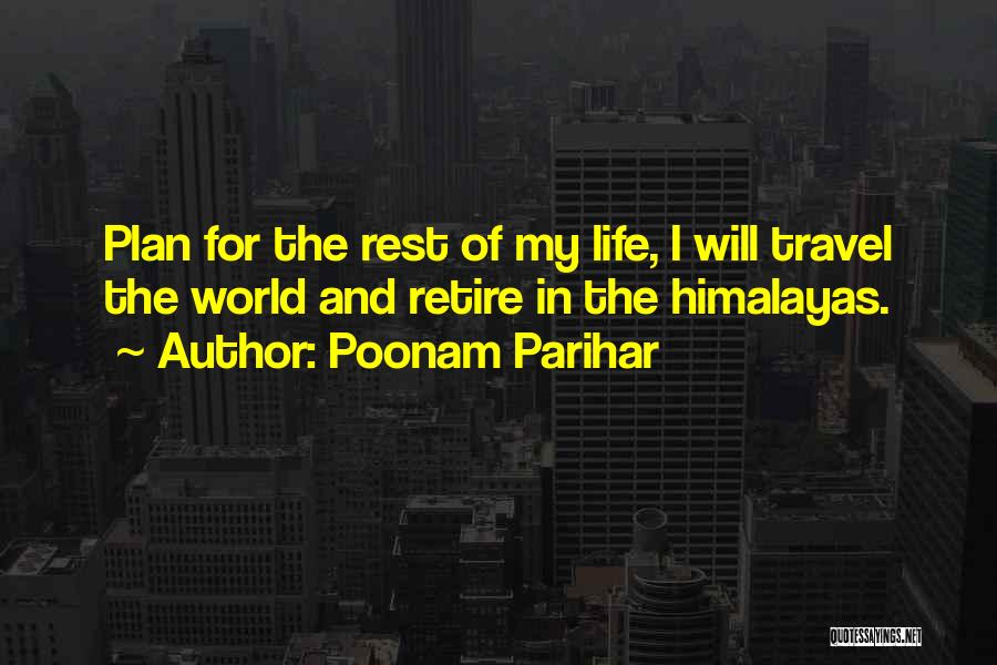 Poonam Parihar Quotes: Plan For The Rest Of My Life, I Will Travel The World And Retire In The Himalayas.