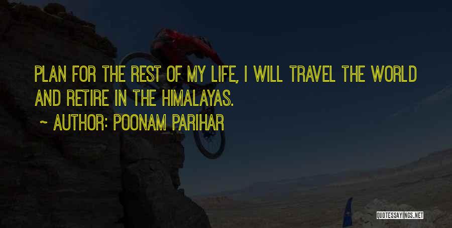 Poonam Parihar Quotes: Plan For The Rest Of My Life, I Will Travel The World And Retire In The Himalayas.