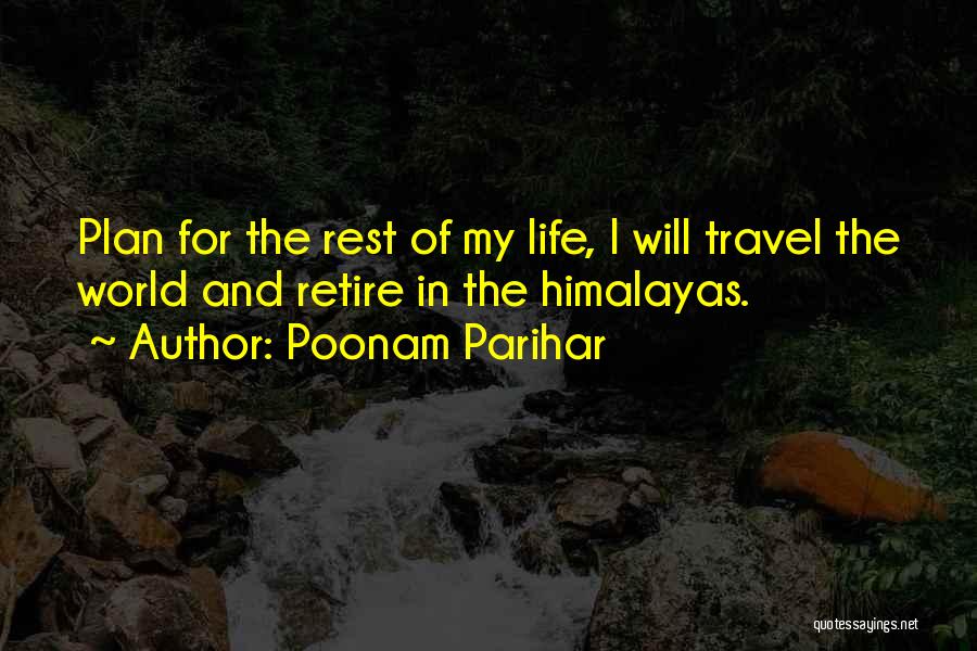 Poonam Parihar Quotes: Plan For The Rest Of My Life, I Will Travel The World And Retire In The Himalayas.