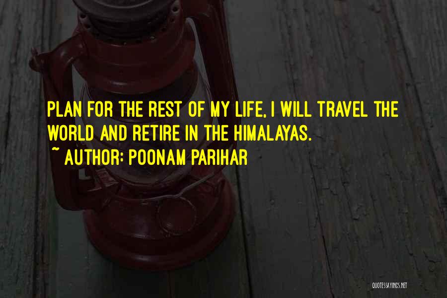 Poonam Parihar Quotes: Plan For The Rest Of My Life, I Will Travel The World And Retire In The Himalayas.