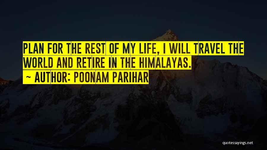 Poonam Parihar Quotes: Plan For The Rest Of My Life, I Will Travel The World And Retire In The Himalayas.