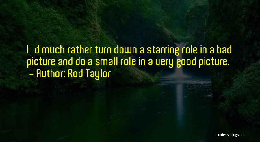 Rod Taylor Quotes: I'd Much Rather Turn Down A Starring Role In A Bad Picture And Do A Small Role In A Very
