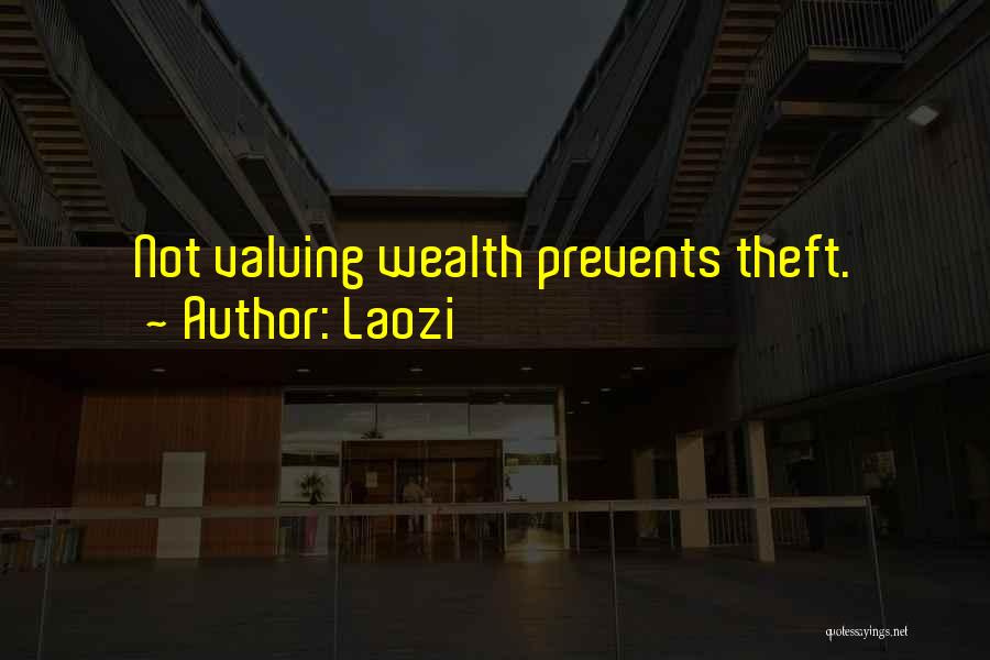 Laozi Quotes: Not Valuing Wealth Prevents Theft.