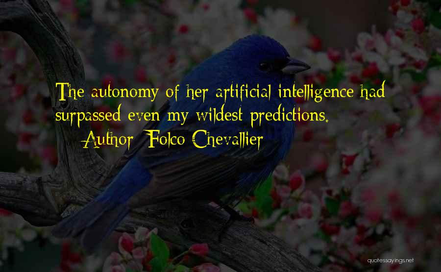 Folco Chevallier Quotes: The Autonomy Of Her Artificial Intelligence Had Surpassed Even My Wildest Predictions.