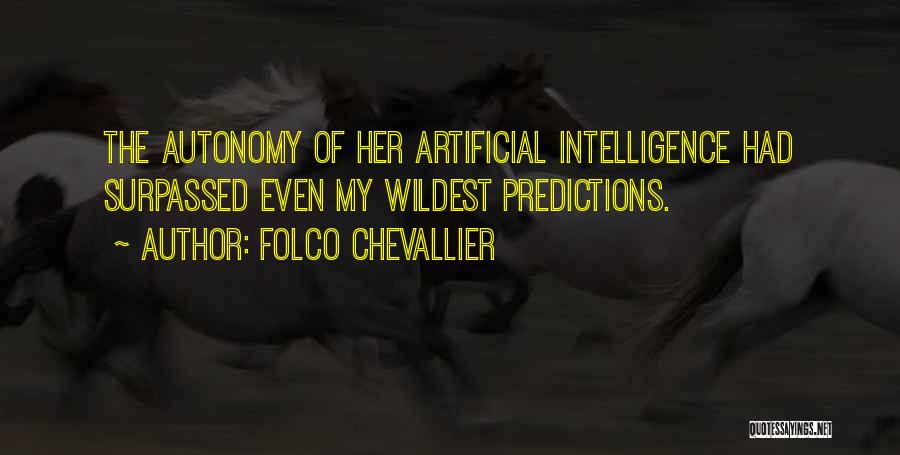 Folco Chevallier Quotes: The Autonomy Of Her Artificial Intelligence Had Surpassed Even My Wildest Predictions.