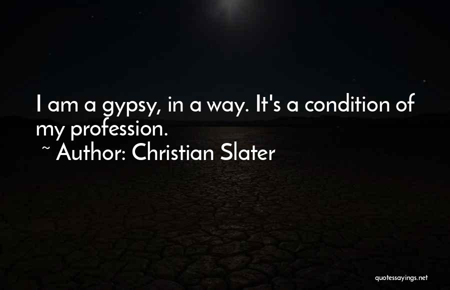 Christian Slater Quotes: I Am A Gypsy, In A Way. It's A Condition Of My Profession.