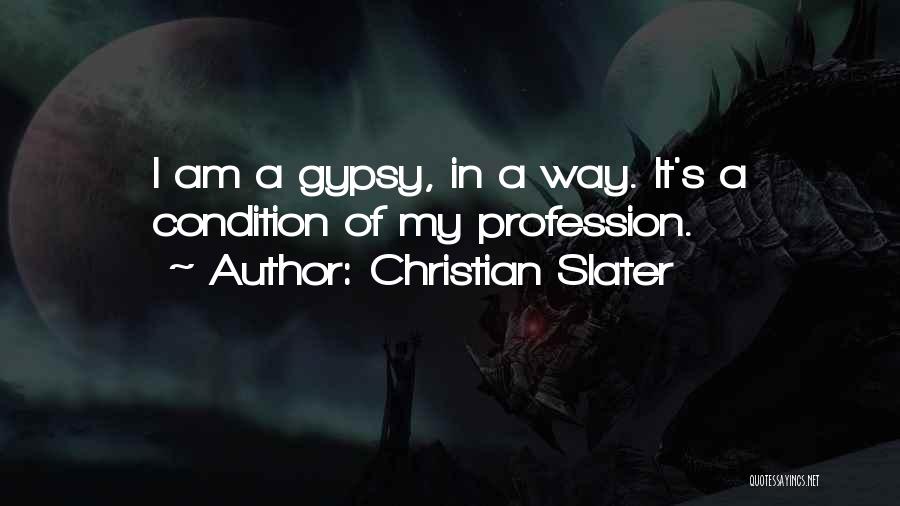 Christian Slater Quotes: I Am A Gypsy, In A Way. It's A Condition Of My Profession.