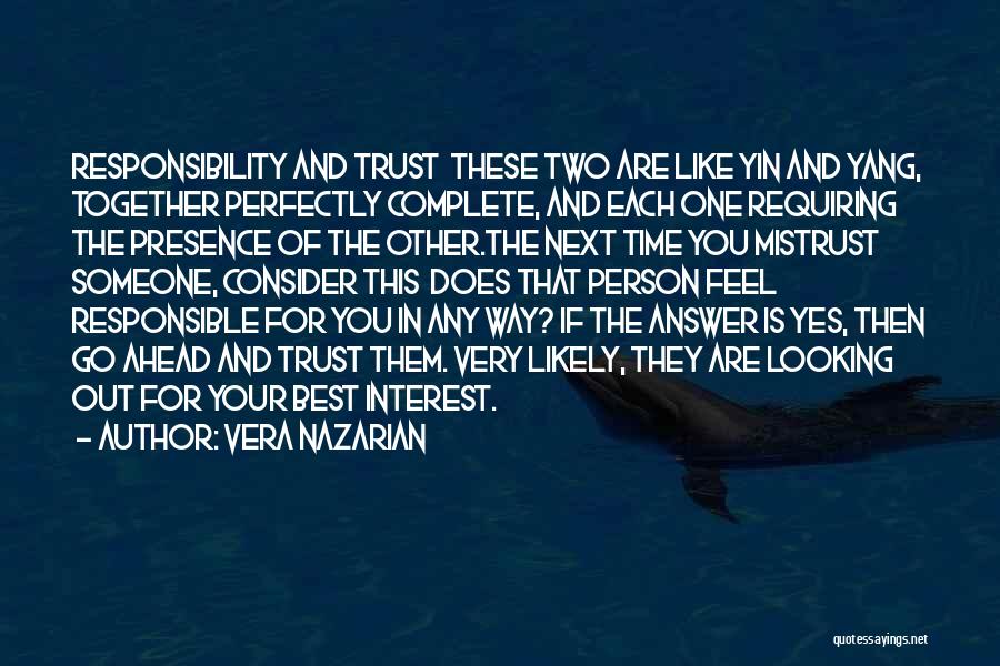 Vera Nazarian Quotes: Responsibility And Trust These Two Are Like Yin And Yang, Together Perfectly Complete, And Each One Requiring The Presence Of